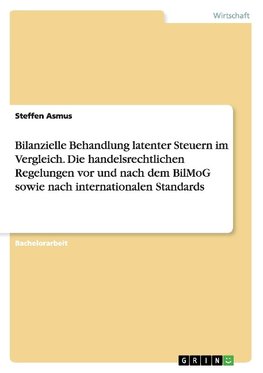 Bilanzielle Behandlung latenter Steuern im Vergleich. Die handelsrechtlichen Regelungen vor und nach dem BilMoG sowie nach internationalen Standards