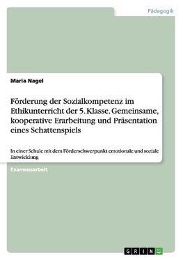 Förderung der Sozialkompetenz im Ethikunterricht der 5. Klasse. Gemeinsame, kooperative Erarbeitung und Präsentation eines Schattenspiels