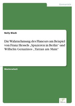 Die Wahrnehmung des Flaneurs am Beispiel von Franz Hessels "Spazieren in Berlin" und Wilhelm Genazinos "Tarzan am Main"