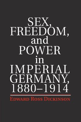 Sex, Freedom, and Power in Imperial Germany, 1880-1914