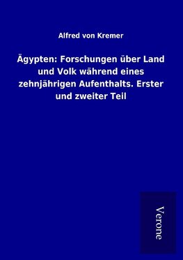 Ägypten: Forschungen über Land und Volk während eines zehnjährigen Aufenthalts. Erster und zweiter Teil