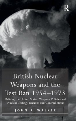 British Nuclear Weapons and the Test Ban 1954-1973