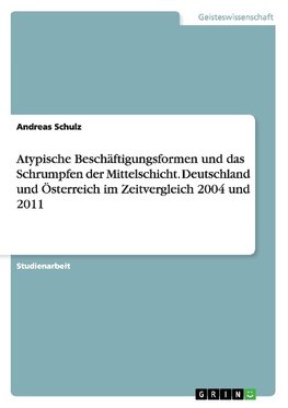 Atypische Beschäftigungsformen und das Schrumpfen der Mittelschicht. Deutschland und Österreich im Zeitvergleich 2004 und 2011