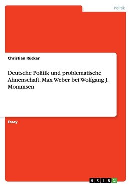 Deutsche Politik und problematische Ahnenschaft. Max Weber bei Wolfgang J. Mommsen