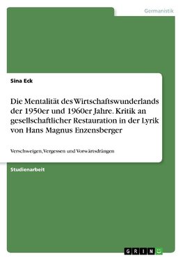 Die Mentalität des Wirtschaftswunderlands der 1950er und 1960er Jahre. Kritik an gesellschaftlicher Restauration in der Lyrik von Hans Magnus Enzensberger