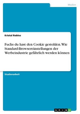 Fuchs du hast den Cookie gestohlen. Wie Standard-Browsereinstellungen der Werbeindustrie  gefährlich werden können