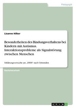 Besonderheiten des Bindungsverhaltens bei Kindern mit Autismus. Interaktionsprobleme als Signalstörung zwischen Menschen