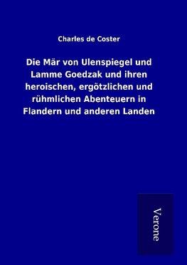 Die Mär von Ulenspiegel und Lamme Goedzak und ihren heroischen, ergötzlichen und rühmlichen Abenteuern in Flandern und anderen Landen