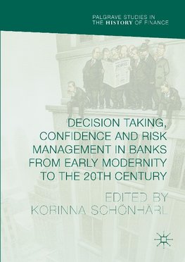 Decision Making, Confidence and Risk Management in Banks from Early Modernity to the 20th Century