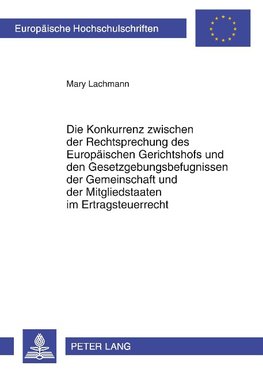 Die Konkurrenz zwischen der Rechtsprechung des Europäischen Gerichtshofs und den Gesetzgebungsbefugnissen der Gemeinschaft und der Mitgliedstaaten im Ertragsteuerrecht