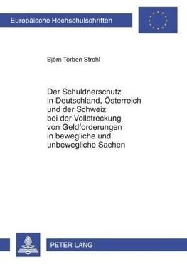 Der Schuldnerschutz in Deutschland, Österreich und der Schweiz bei der Vollstreckung von Geldforderungen in bewegliche und unbewegliche Sachen