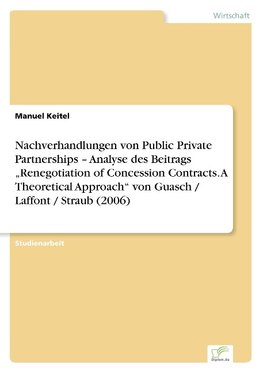 Nachverhandlungen von Public Private Partnerships - Analyse des Beitrags "Renegotiation of Concession Contracts. A Theoretical Approach" von Guasch / Laffont / Straub (2006)