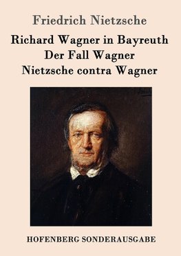 Richard Wagner in Bayreuth / Der Fall Wagner / Nietzsche contra Wagner