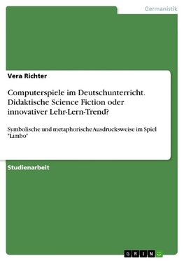 Computerspiele im Deutschunterricht. Didaktische Science Fiction oder innovativer Lehr-Lern-Trend?