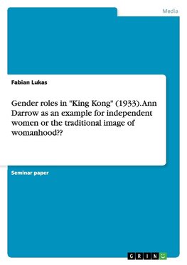 Gender roles in "King Kong" (1933). Ann Darrow as an example for independent women or the traditional image of womanhood??