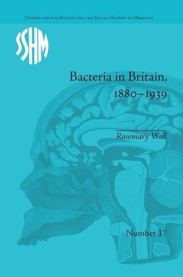 Wall, R: Bacteria in Britain, 1880-1939