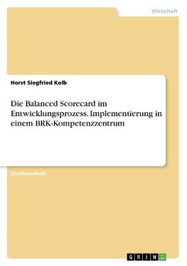 Die Balanced Scorecard im Entwicklungsprozess. Implementierung in einem BRK-Kompetenzzentrum