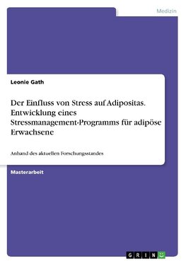 Der Einfluss von Stress auf Adipositas. Entwicklung eines Stressmanagement-Programms für adipöse Erwachsene