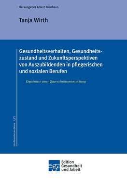 Gesundheitsverhalten, Gesundheitszustand und Zukunftsperspektiven von Auszubildenden in pflegerischen und sozialen Berufen