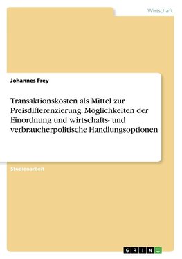 Transaktionskosten als Mittel zur Preisdifferenzierung. Möglichkeiten der Einordnung und wirtschafts- und verbraucherpolitische Handlungsoptionen