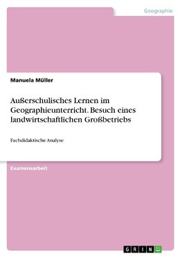 Außerschulisches Lernen im Geographieunterricht. Besuch eines landwirtschaftlichen Großbetriebs