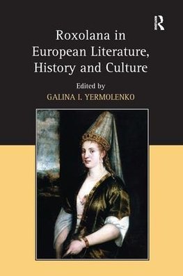 Roxolana in European Literature, History and Culture