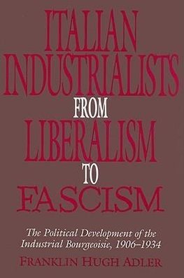 Italian Industrialists from Liberalism to Fascism