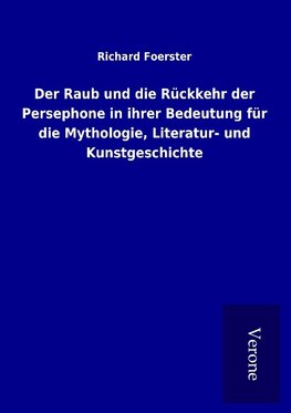 Der Raub und die Rückkehr der Persephone in ihrer Bedeutung für die Mythologie, Literatur- und Kunstgeschichte