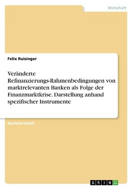 Veränderte Refinanzierungs-Rahmenbedingungen von marktrelevanten Banken als Folge der Finanzmarktkrise. Darstellung anhand spezifischer Instrumente