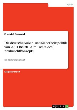 Die deutsche Außen- und Sicherheitspolitik von 2001 bis 2012 im Lichte des Zivilmachtkonzepts