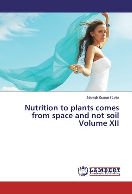 Nutrition to plants comes from space and not soil Volume XII