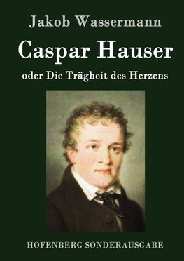 Caspar Hauser oder Die Trägheit des Herzens