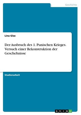 Der Ausbruch des 1. Punischen Krieges. Versuch einer Rekonstruktion der Geschehnisse