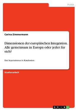 Dimensionen der europäischen Integration. Alle gemeinsam in Europa oder jeder für sich?