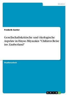 Gesellschaftskritische und ökologische Aspekte in Hayao Miyazakis "Chihiros Reise ins Zauberland"