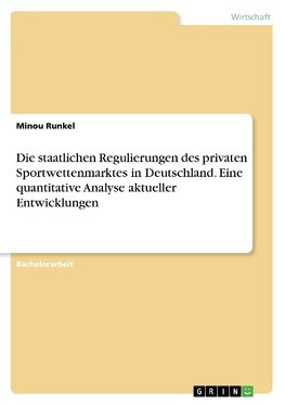 Die staatlichen Regulierungen des privaten Sportwettenmarktes in Deutschland. Eine quantitative Analyse aktueller Entwicklungen