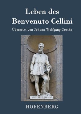 Leben des Benvenuto Cellini, florentinischen Goldschmieds und Bildhauers