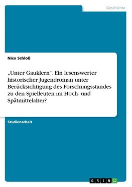 "Unter Gauklern". Ein lesenswerter historischer Jugendroman unter Berücksichtigung des Forschungsstandes zu den Spielleuten im Hoch- und Spätmittelalter?