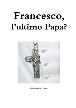 Francesco, l'ultimo Papa