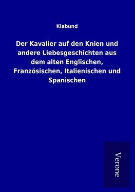 Der Kavalier auf den Knien und andere Liebesgeschichten aus dem alten Englischen, Französischen, Italienischen und Spanischen