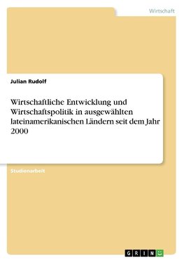 Wirtschaftliche Entwicklung und Wirtschaftspolitik in ausgewählten lateinamerikanischen Ländern seit dem Jahr 2000