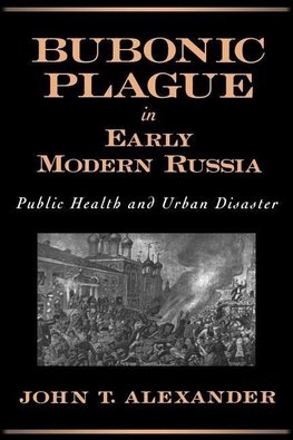 Alexander, J: Bubonic Plague in Early Modern Russia