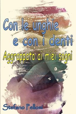 Con le unghie e con i denti - aggrappato ai miei sogni