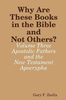 Why Are These Books in the Bible and Not Others? - Volume Three - The Apostolic Fathers and the New Testament Apocrypha