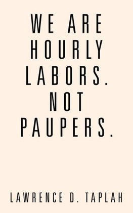 We Are Hourly Labors. Not Paupers.