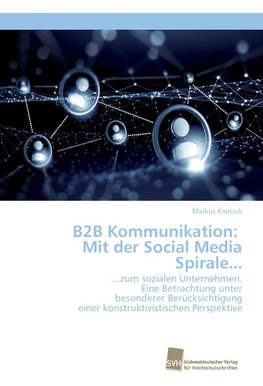 B2B Kommunikation: Mit der Social Media Spirale...