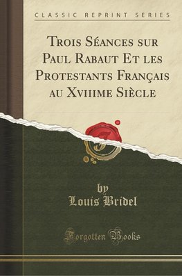 Bridel, L: Trois Séances sur Paul Rabaut Et les Protestants