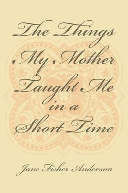 The Things My Mother Taught Me in a Short Time