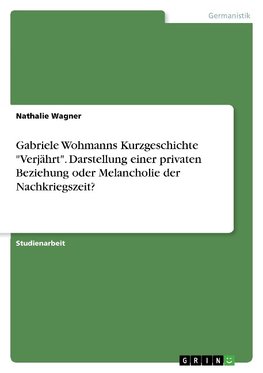 Gabriele Wohmanns Kurzgeschichte "Verjährt". Darstellung einer privaten Beziehung oder  Melancholie der Nachkriegszeit?