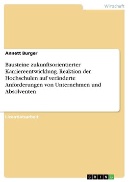 Bausteine zukunftsorientierter Karriereentwicklung. Reaktion der Hochschulen auf veränderte Anforderungen von Unternehmen und Absolventen